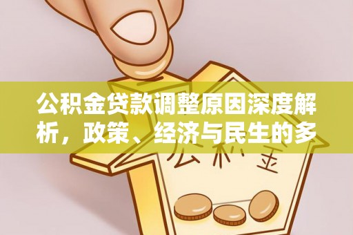 莘县公积金贷款调整原因深度解析，政策、经济与民生的多重考量