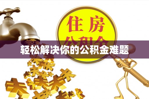 莘县轻松解决你的公积金难题