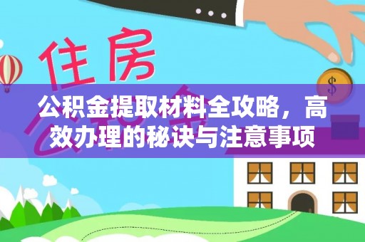 莘县公积金提取材料全攻略，高效办理的秘诀与注意事项