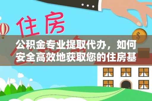 莘县公积金专业提取代办，如何安全高效地获取您的住房基金
