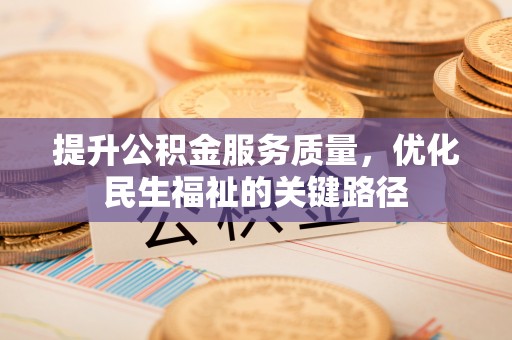 莘县提升公积金服务质量，优化民生福祉的关键路径