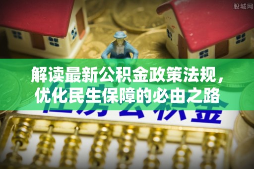莘县解读最新公积金政策法规，优化民生保障的必由之路