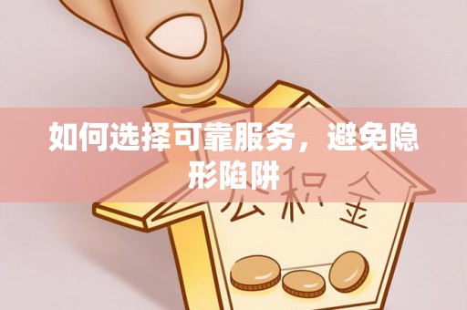 莘县如何选择可靠服务，避免隐形陷阱