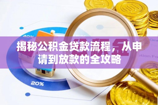 莘县揭秘公积金贷款流程，从申请到放款的全攻略