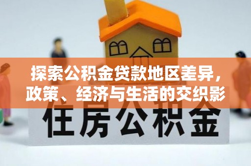 莘县探索公积金贷款地区差异，政策、经济与生活的交织影响