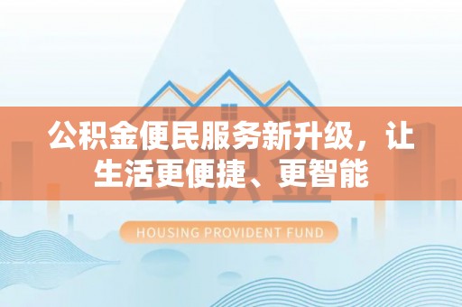 莘县公积金便民服务新升级，让生活更便捷、更智能