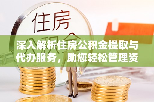 莘县深入解析住房公积金提取与代办服务，助您轻松管理资金