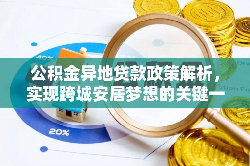 莘县公积金异地贷款政策解析，实现跨城安居梦想的关键一步
