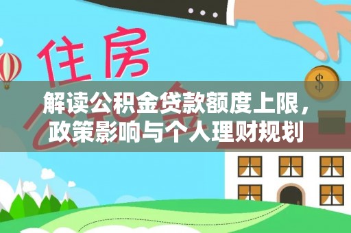 莘县解读公积金贷款额度上限，政策影响与个人理财规划