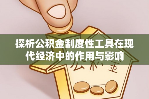 莘县探析公积金制度性工具在现代经济中的作用与影响