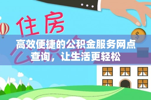 莘县高效便捷的公积金服务网点查询，让生活更轻松