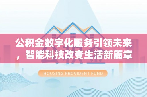莘县公积金数字化服务引领未来，智能科技改变生活新篇章
