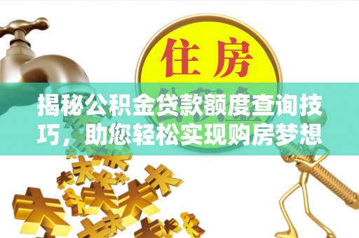 莘县揭秘公积金贷款额度查询技巧，助您轻松实现购房梦想