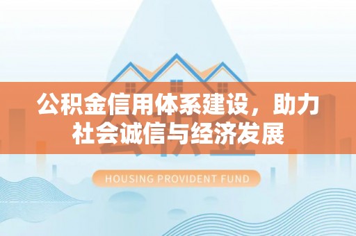 莘县公积金信用体系建设，助力社会诚信与经济发展