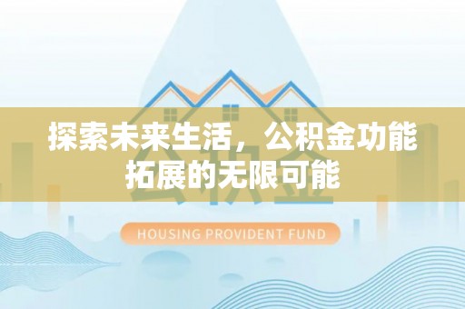 莘县探索未来生活，公积金功能拓展的无限可能