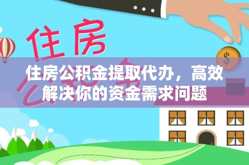 莘县住房公积金提取代办，高效解决你的资金需求问题