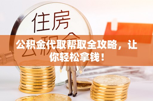 莘县公积金代取帮取全攻略，让你轻松拿钱！