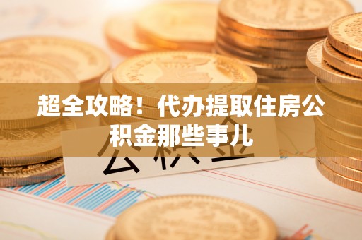 莘县超全攻略！代办提取住房公积金那些事儿