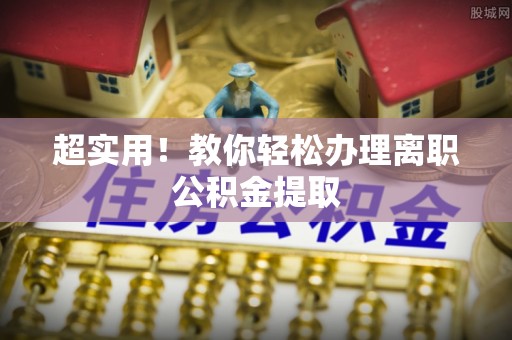 莘县超实用！教你轻松办理离职公积金提取
