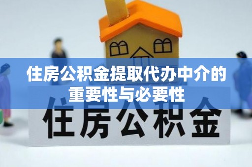 莘县住房公积金提取代办中介的重要性与必要性