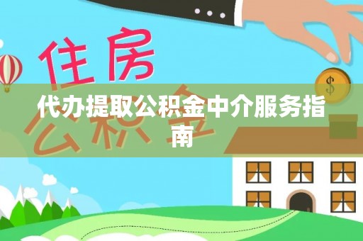 莘县代办提取公积金中介服务指南