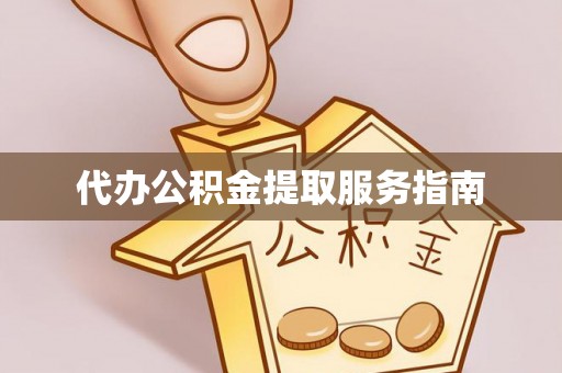 莘县代办公积金提取服务指南