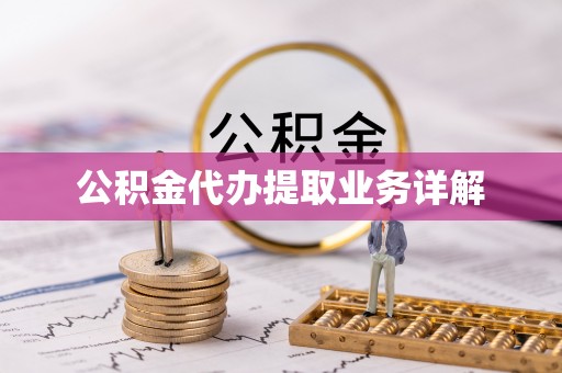 莘县公积金代办提取业务详解
