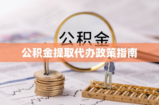 莘县公积金提取代办政策指南