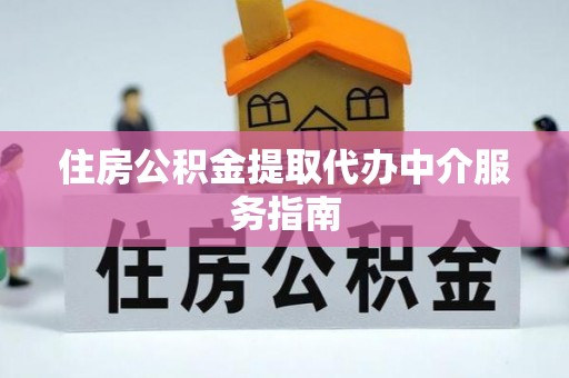 莘县住房公积金提取代办中介服务指南