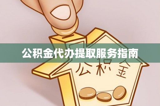 莘县公积金代办提取服务指南