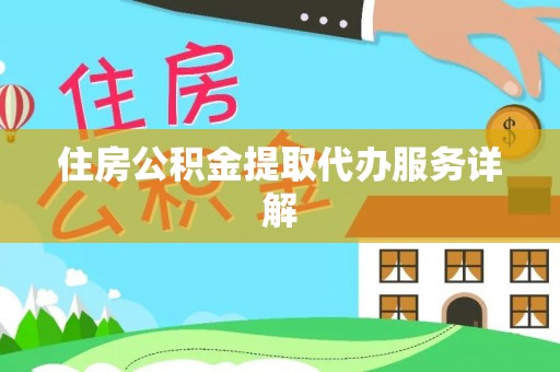 莘县住房公积金提取代办服务详解