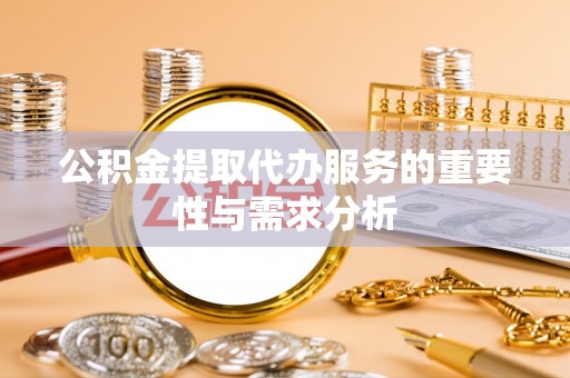 莘县公积金提取代办服务的重要性与需求分析