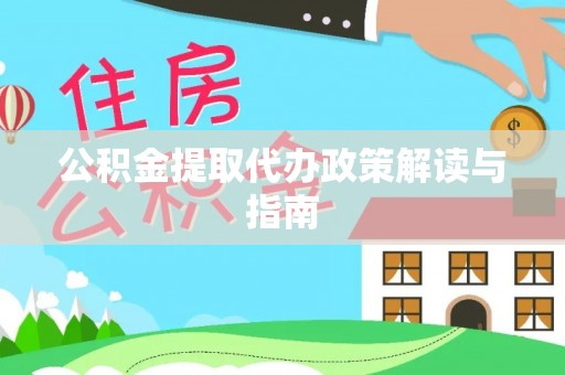 莘县公积金提取代办政策解读与指南