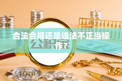 莘县合法合规还是违法不正当操作？