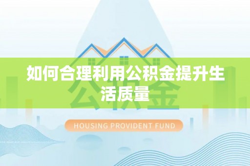 莘县如何合理利用公积金提升生活质量